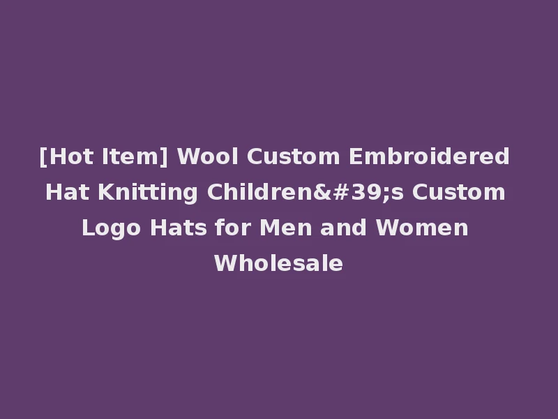 [Hot Item] Wool Custom Embroidered Hat Knitting Children's Custom Logo Hats for Men and Women Wholesale