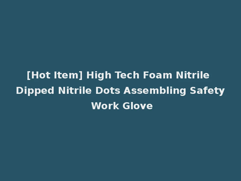 [Hot Item] High Tech Foam Nitrile Dipped Nitrile Dots Assembling Safety Work Glove