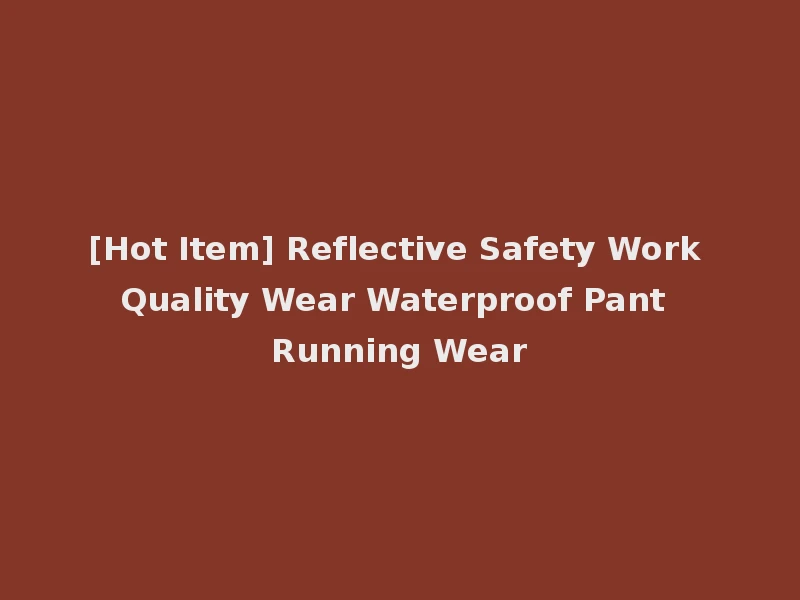 [Hot Item] Reflective Safety Work Quality Wear Waterproof Pant Running Wear