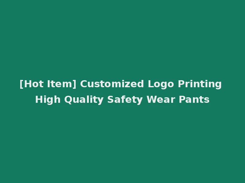 [Hot Item] Customized Logo Printing High Quality Safety Wear Pants