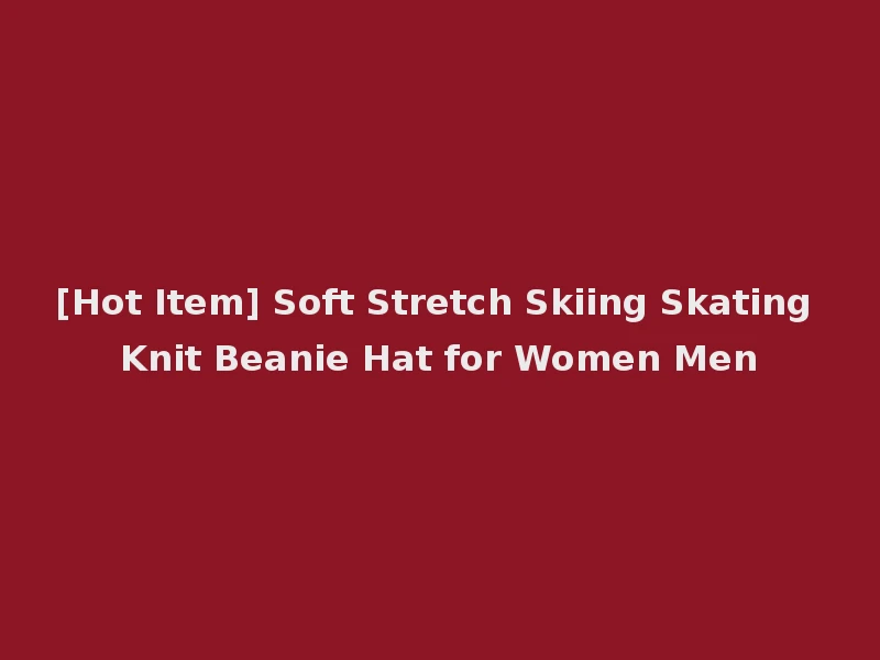 [Hot Item] Soft Stretch Skiing Skating Knit Beanie Hat for Women Men