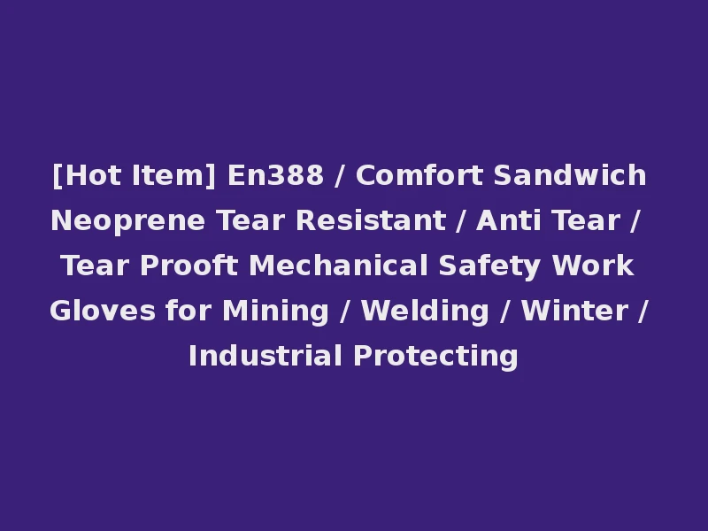 [Hot Item] En388 / Comfort Sandwich Neoprene Tear Resistant / Anti Tear / Tear Prooft Mechanical Safety Work Gloves for Mining / Welding / Winter / Industrial Protecting