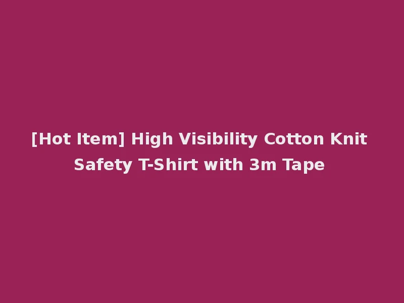 [Hot Item] High Visibility Cotton Knit Safety T-Shirt with 3m Tape