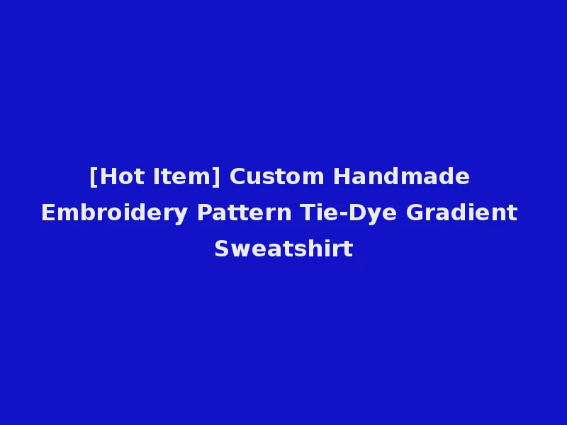 [Hot Item] Custom Handmade Embroidery Pattern Tie-Dye Gradient Sweatshirt