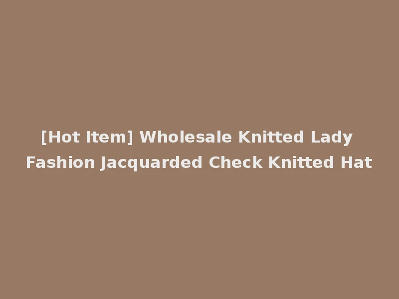 [Hot Item] Wholesale Knitted Lady Fashion Jacquarded Check Knitted Hat