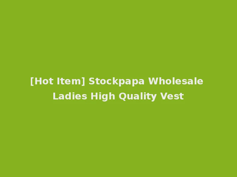 [Hot Item] Stockpapa Wholesale Ladies High Quality Vest