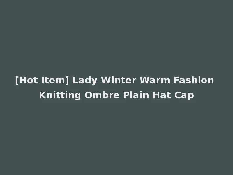 [Hot Item] Lady Winter Warm Fashion Knitting Ombre Plain Hat Cap