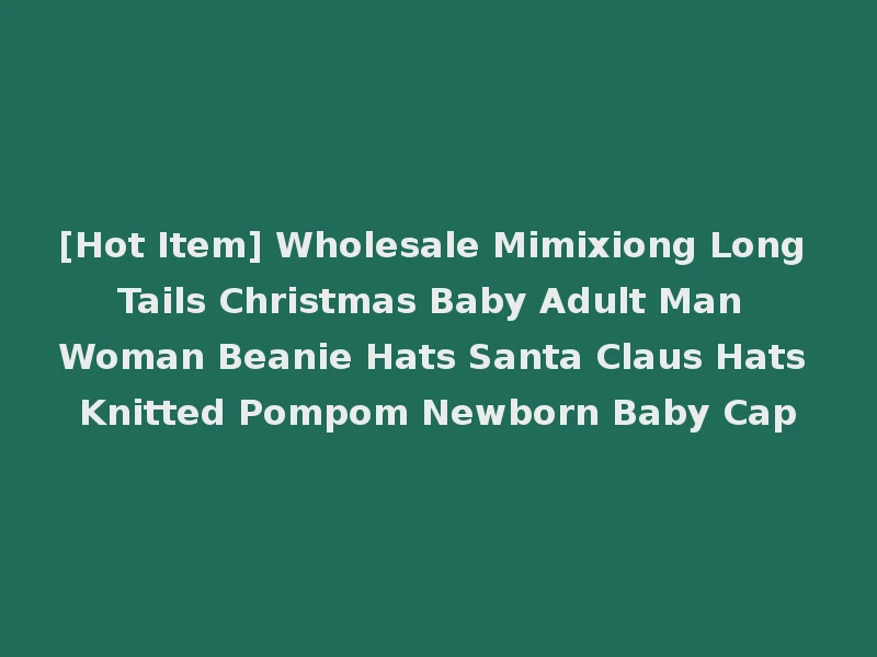 [Hot Item] Wholesale Mimixiong Long Tails Christmas Baby Adult Man Woman Beanie Hats Santa Claus Hats Knitted Pompom Newborn Baby Cap