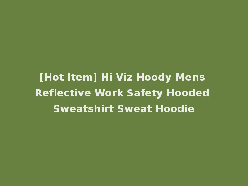 [Hot Item] Hi Viz Hoody Mens Reflective Work Safety Hooded Sweatshirt Sweat Hoodie