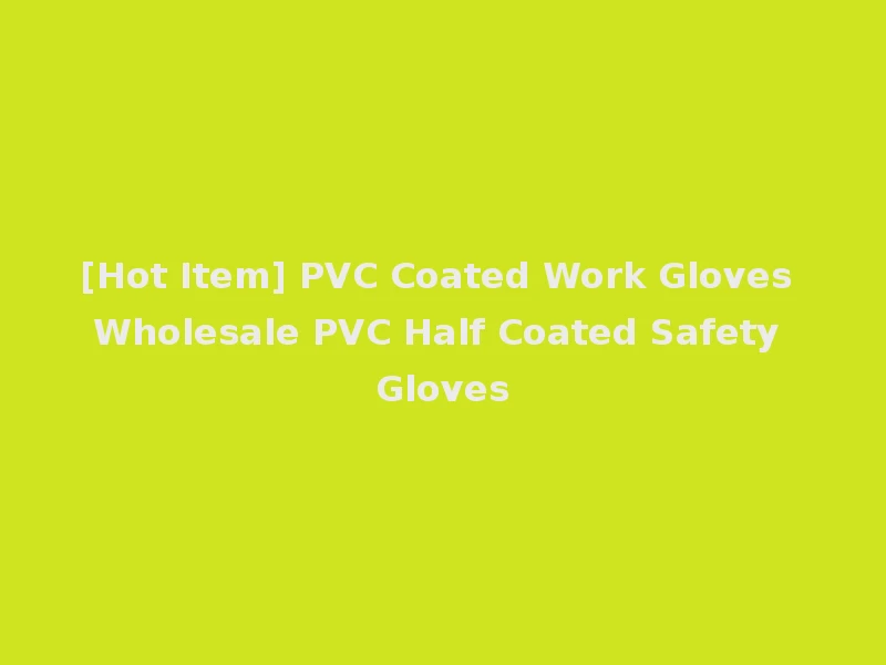 [Hot Item] PVC Coated Work Gloves Wholesale PVC Half Coated Safety Gloves