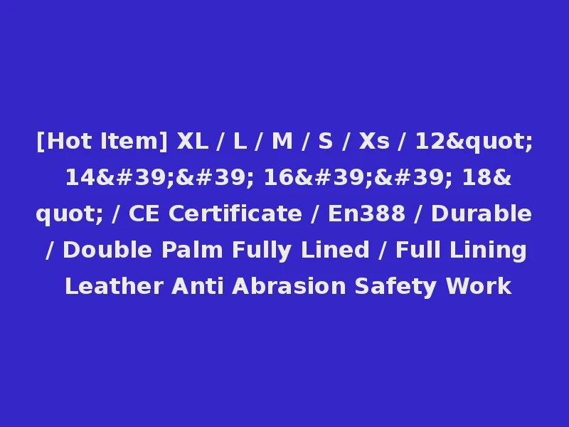 [Hot Item] XL / L / M / S / Xs / 12" 14'' 16'' 18" / CE Certificate / En388 / Durable / Double Palm Fully Lined / Full Lining Leather Anti Abrasion Safety Work