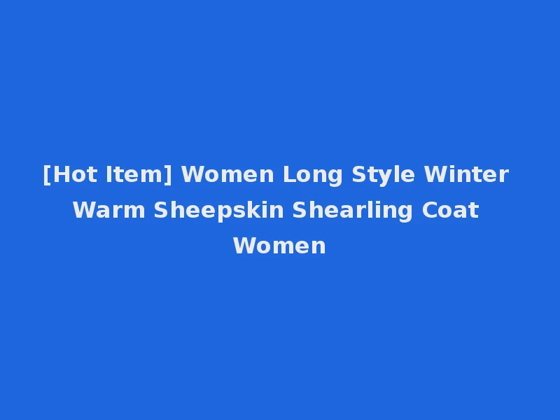 [Hot Item] Women Long Style Winter Warm Sheepskin Shearling Coat Women