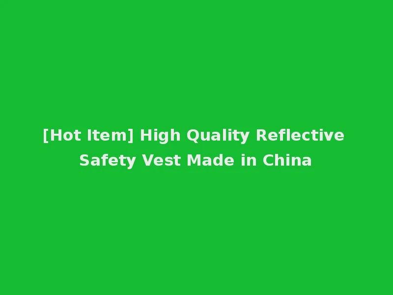 [Hot Item] High Quality Reflective Safety Vest Made in China