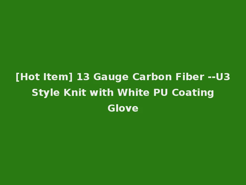 [Hot Item] 13 Gauge Carbon Fiber --U3 Style Knit with White PU Coating Glove