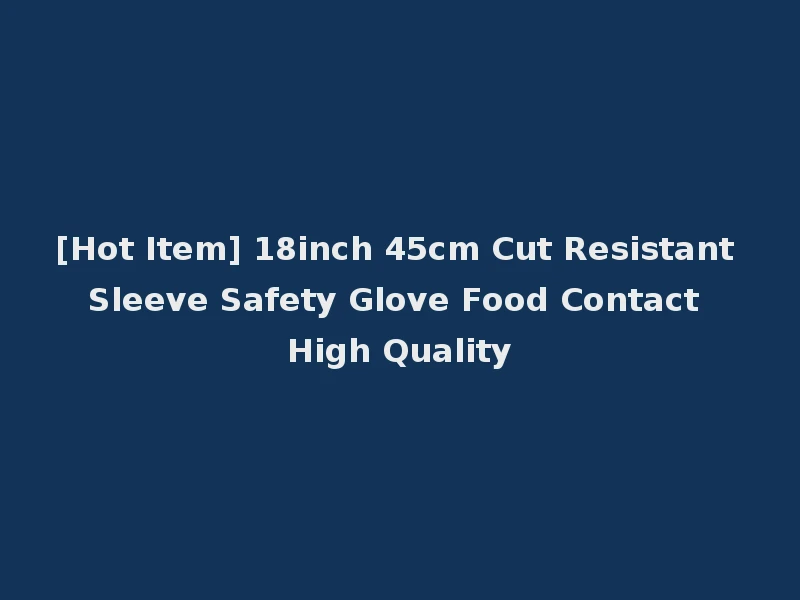 [Hot Item] 18inch 45cm Cut Resistant Sleeve Safety Glove Food Contact High Quality