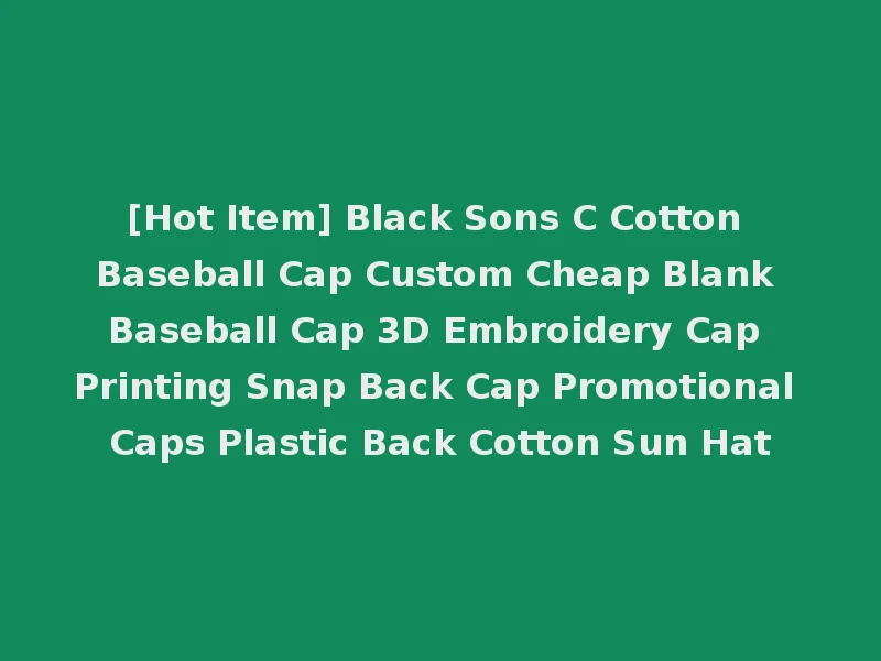 [Hot Item] Black Sons C Cotton Baseball Cap Custom Cheap Blank Baseball Cap 3D Embroidery Cap Printing Snap Back Cap Promotional Caps Plastic Back Cotton Sun Hat
