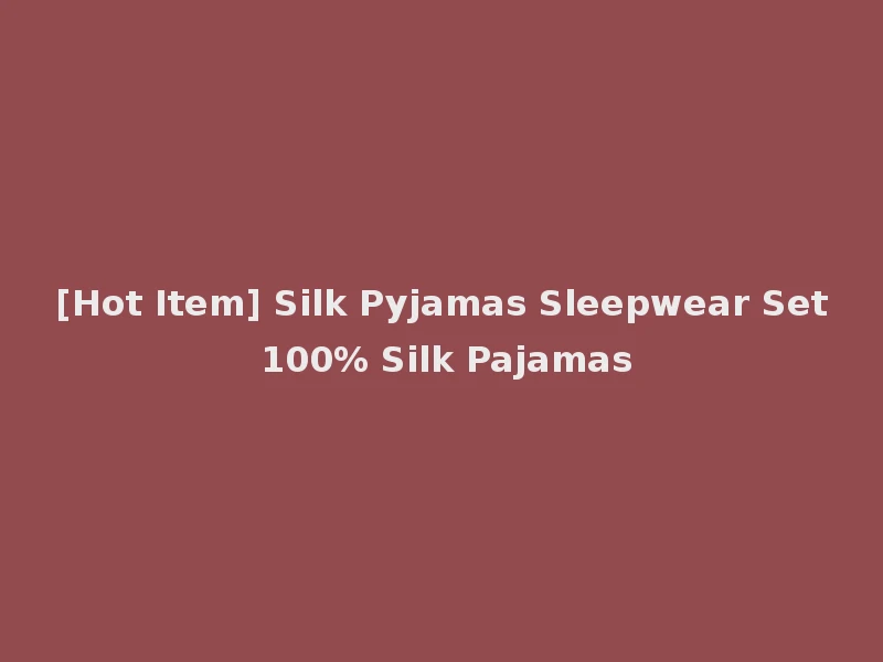 [Hot Item] Silk Pyjamas Sleepwear Set 100% Silk Pajamas