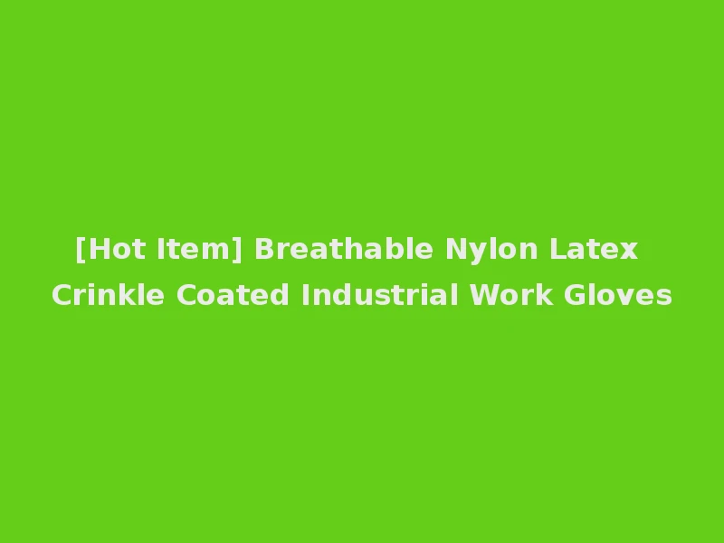 [Hot Item] Breathable Nylon Latex Crinkle Coated Industrial Work Gloves