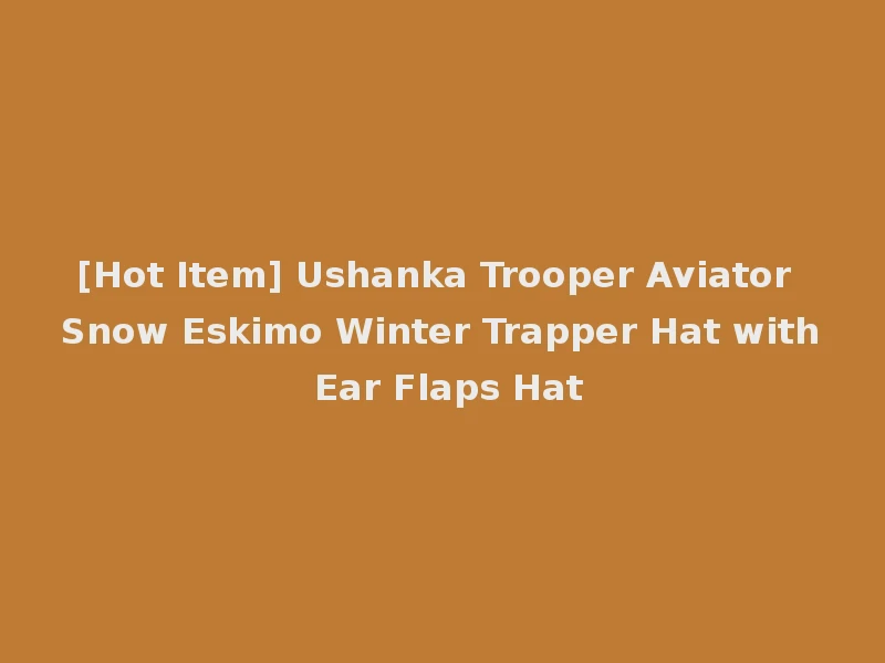 [Hot Item] Ushanka Trooper Aviator Snow Eskimo Winter Trapper Hat with Ear Flaps Hat