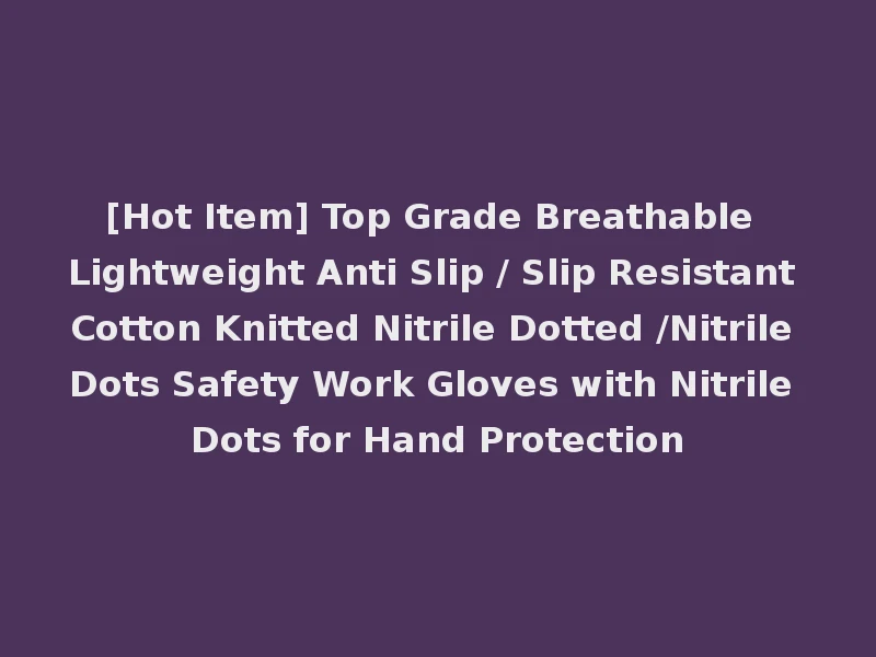 [Hot Item] Top Grade Breathable Lightweight Anti Slip / Slip Resistant Cotton Knitted Nitrile Dotted /Nitrile Dots Safety Work Gloves with Nitrile Dots for Hand Protection