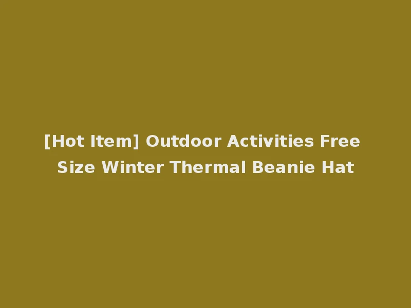 [Hot Item] Outdoor Activities Free Size Winter Thermal Beanie Hat