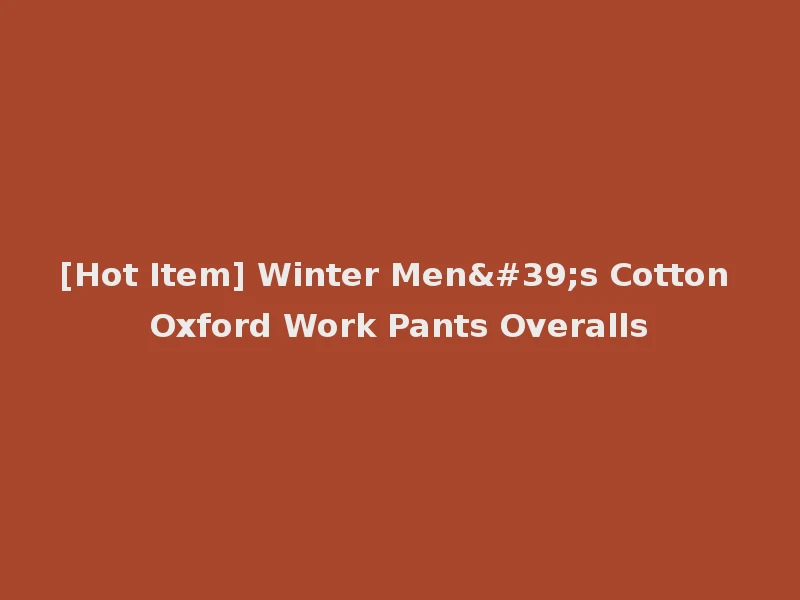 [Hot Item] Winter Men's Cotton Oxford Work Pants Overalls