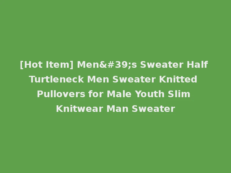 [Hot Item] Men's Sweater Half Turtleneck Men Sweater Knitted Pullovers for Male Youth Slim Knitwear Man Sweater