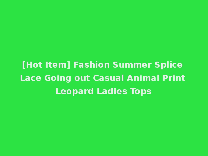 [Hot Item] Fashion Summer Splice Lace Going out Casual Animal Print Leopard Ladies Tops