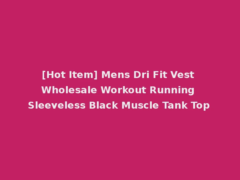 [Hot Item] Mens Dri Fit Vest Wholesale Workout Running Sleeveless Black Muscle Tank Top