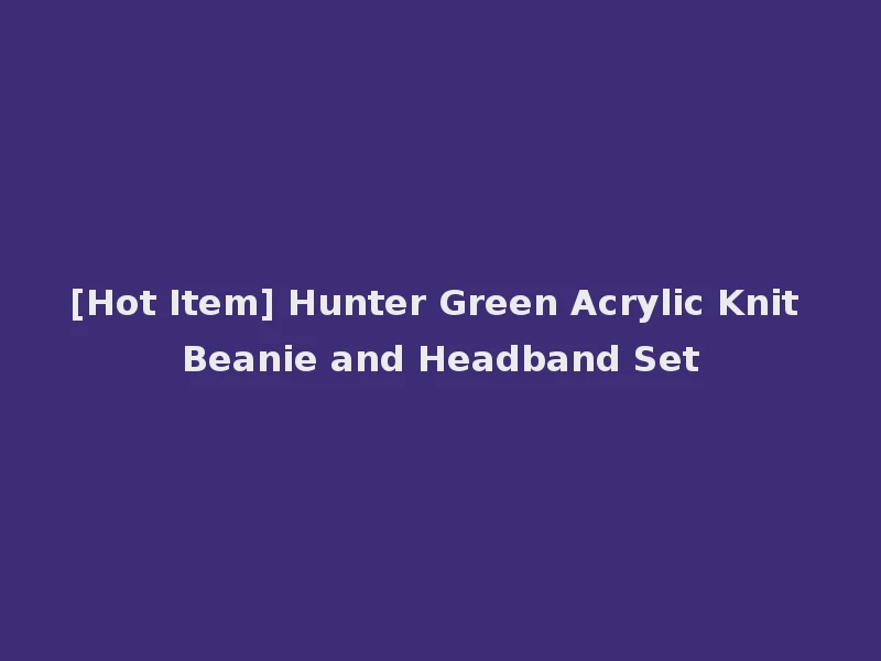 [Hot Item] Hunter Green Acrylic Knit Beanie and Headband Set