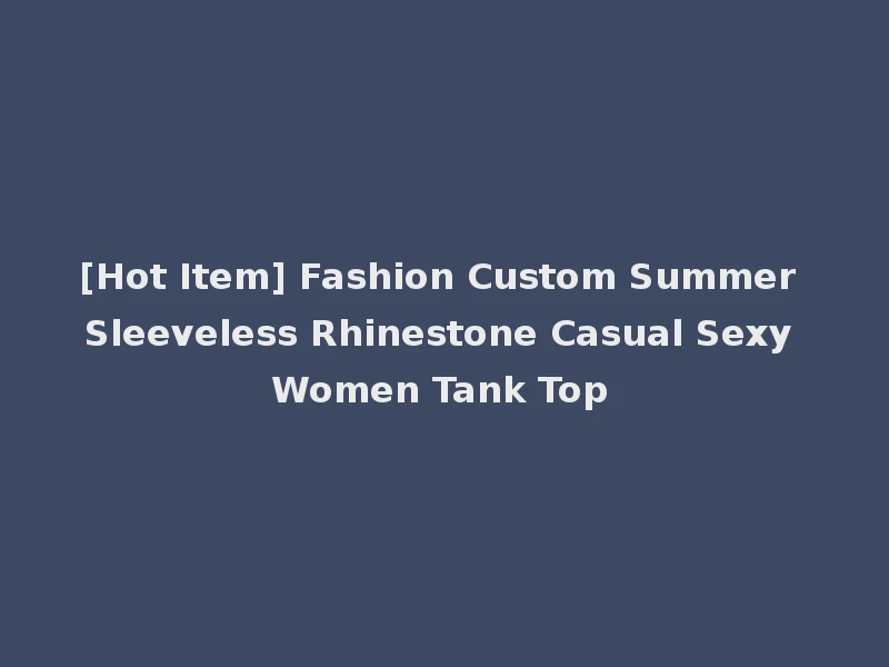 [Hot Item] Fashion Custom Summer Sleeveless Rhinestone Casual Sexy Women Tank Top