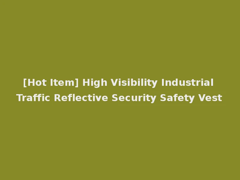 [Hot Item] High Visibility Industrial Traffic Reflective Security Safety Vest