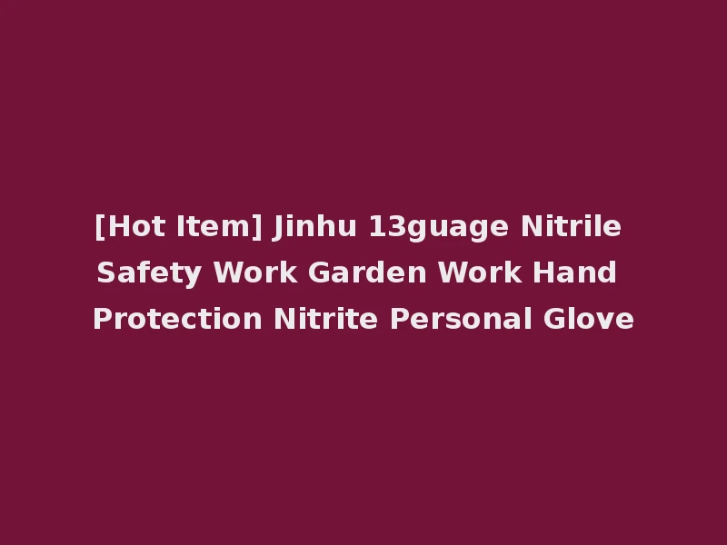 [Hot Item] Jinhu 13guage Nitrile Safety Work Garden Work Hand Protection Nitrite Personal Glove