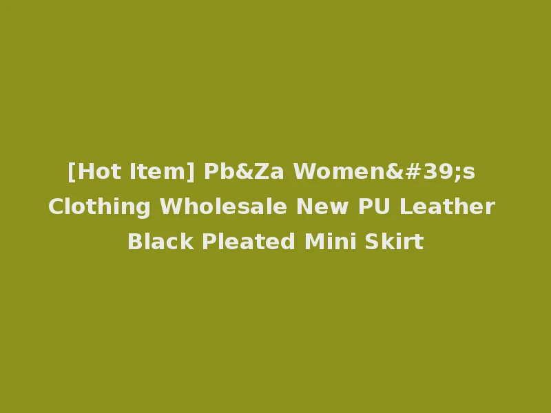 [Hot Item] Pb&Za Women's Clothing Wholesale New PU Leather Black Pleated Mini Skirt