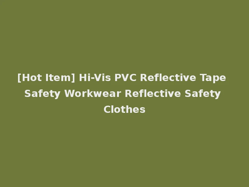 [Hot Item] Hi-Vis PVC Reflective Tape Safety Workwear Reflective Safety Clothes