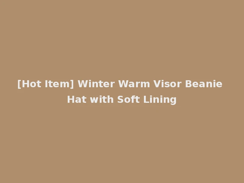 [Hot Item] Winter Warm Visor Beanie Hat with Soft Lining