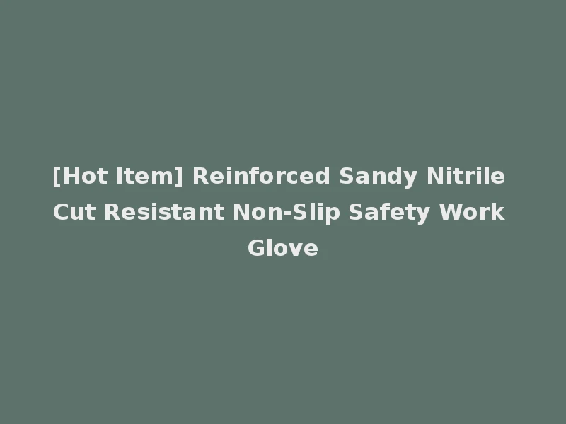 [Hot Item] Reinforced Sandy Nitrile Cut Resistant Non-Slip Safety Work Glove