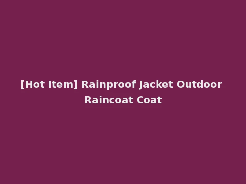 [Hot Item] Rainproof Jacket Outdoor Raincoat Coat
