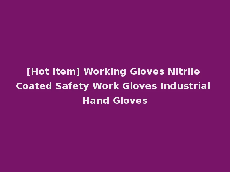 [Hot Item] Working Gloves Nitrile Coated Safety Work Gloves Industrial Hand Gloves