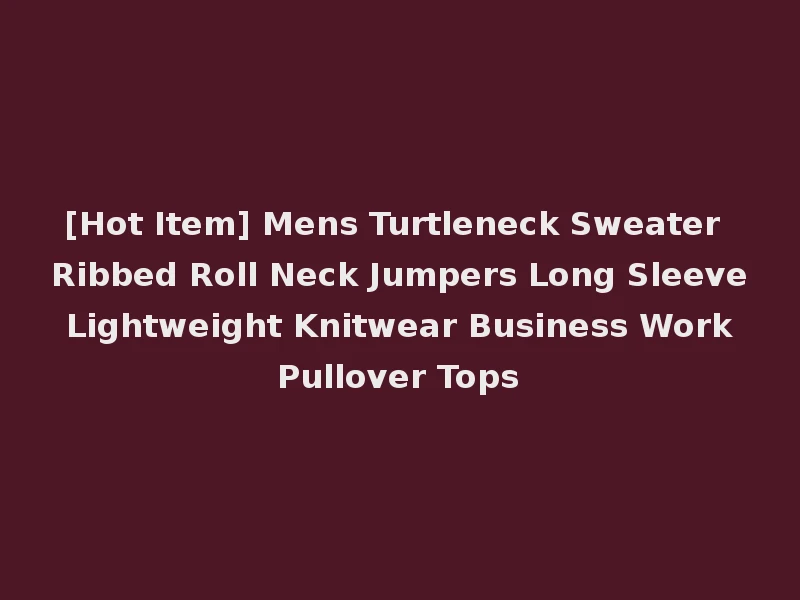 [Hot Item] Mens Turtleneck Sweater Ribbed Roll Neck Jumpers Long Sleeve Lightweight Knitwear Business Work Pullover Tops
