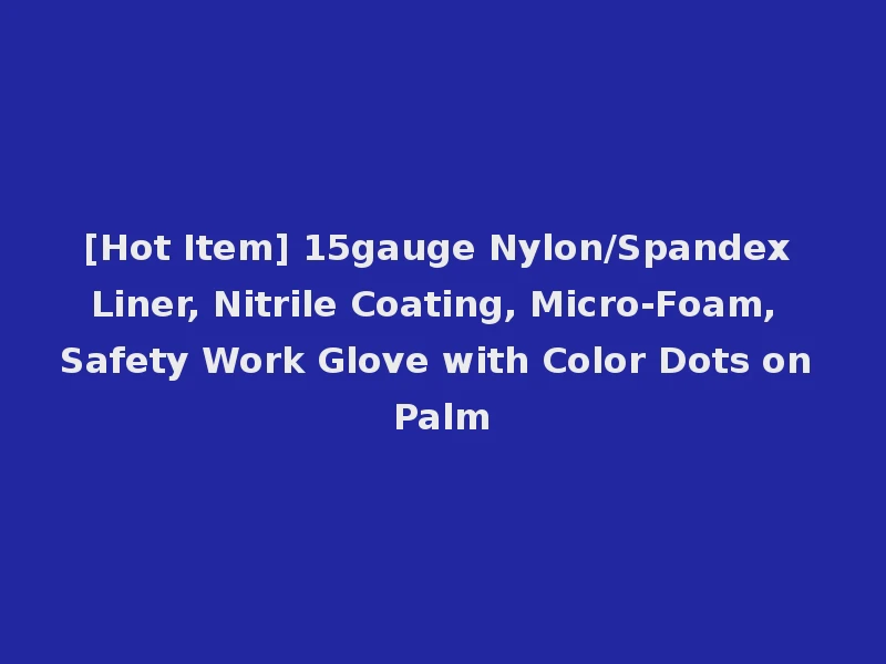 [Hot Item] 15gauge Nylon/Spandex Liner, Nitrile Coating, Micro-Foam, Safety Work Glove with Color Dots on Palm