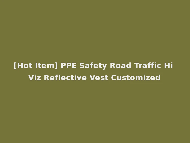 [Hot Item] PPE Safety Road Traffic Hi Viz Reflective Vest Customized