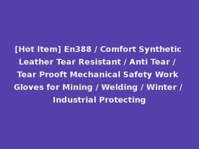[Hot Item] En388 / Comfort Synthetic Leather Tear Resistant / Anti Tear / Tear Prooft Mechanical Safety Work Gloves for Mining / Welding / Winter / Industrial Protecting