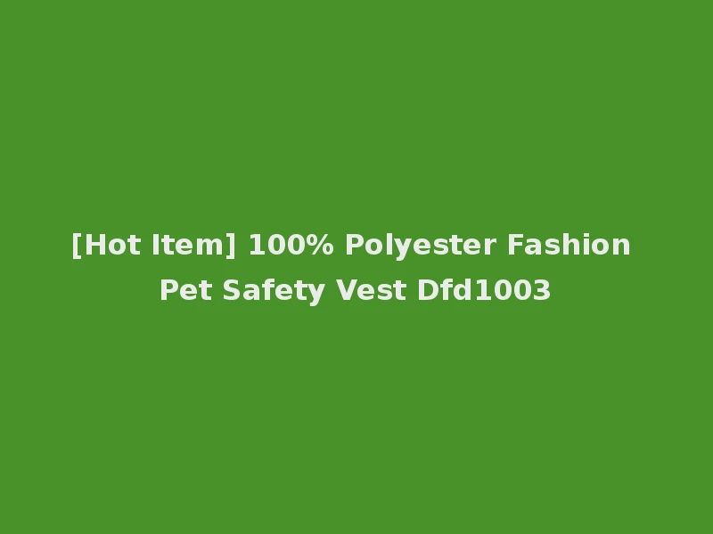 [Hot Item] 100% Polyester Fashion Pet Safety Vest Dfd1003