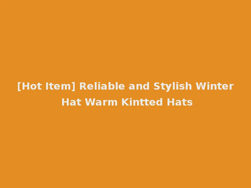 [Hot Item] Reliable and Stylish Winter Hat Warm Kintted Hats