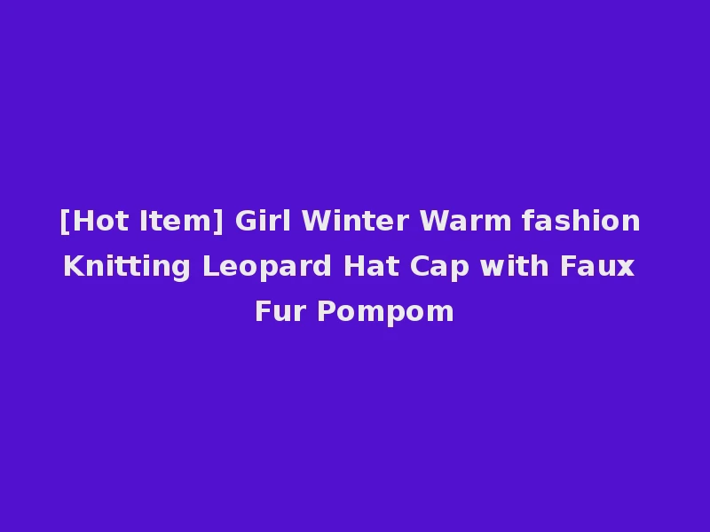 [Hot Item] Girl Winter Warm fashion Knitting Leopard Hat Cap with Faux Fur Pompom