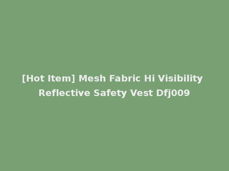 [Hot Item] Mesh Fabric Hi Visibility Reflective Safety Vest Dfj009