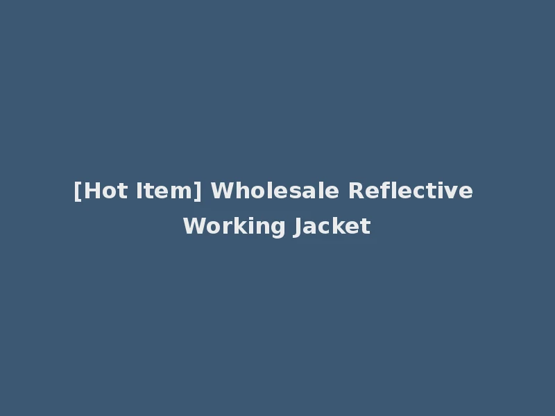 [Hot Item] Wholesale Reflective Working Jacket