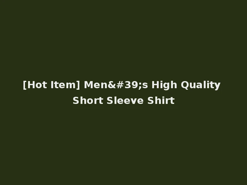 [Hot Item] Men's High Quality Short Sleeve Shirt