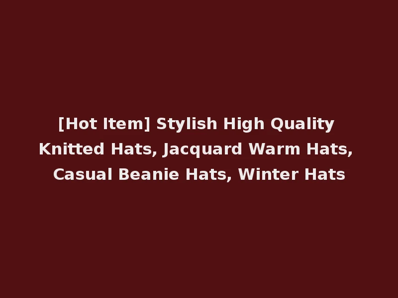 [Hot Item] Stylish High Quality Knitted Hats, Jacquard Warm Hats, Casual Beanie Hats, Winter Hats